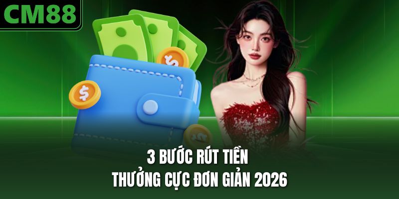 3 bước rút tiền thưởng cực đơn giản 2026