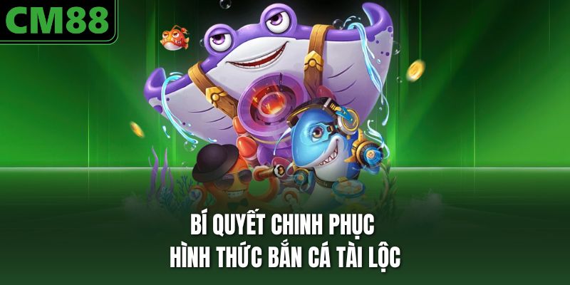 Bí quyết chinh phục hình thức bắn cá tài lộc