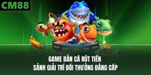 game bắn cá rút tiền mặt