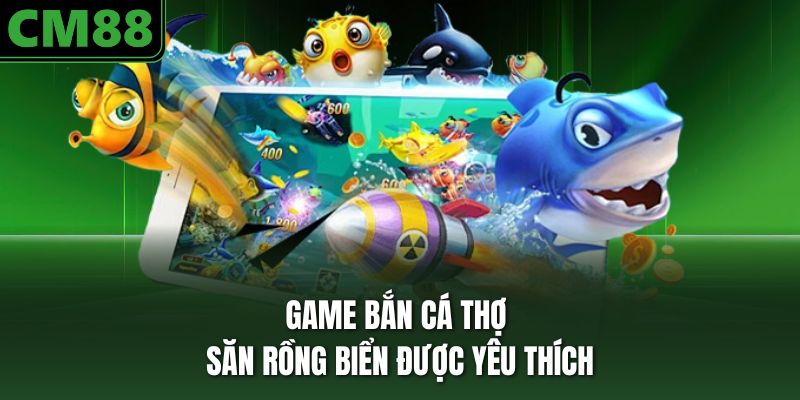 Game bắn cá thợ săn Rồng Biển được yêu thích