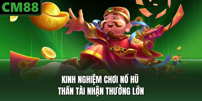Kinh nghiệm chơi nổ hũ thần tài nhận thưởng lớn