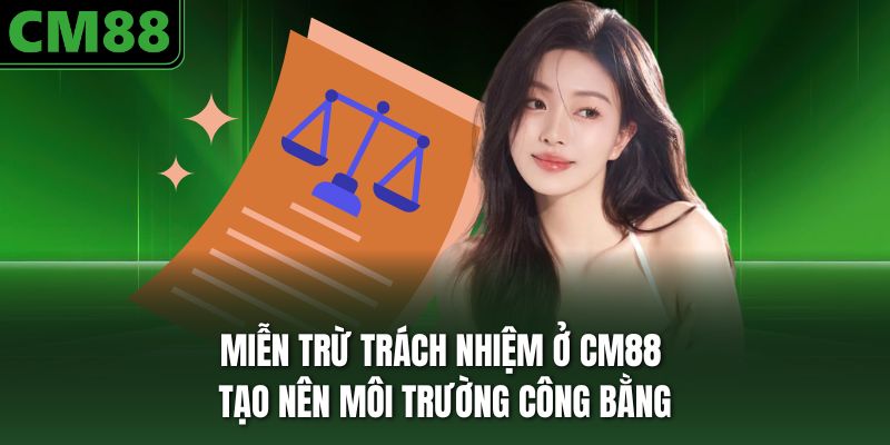 Trường hợp cần áp dụng miễn trừ trách nhiệm tại CM88
