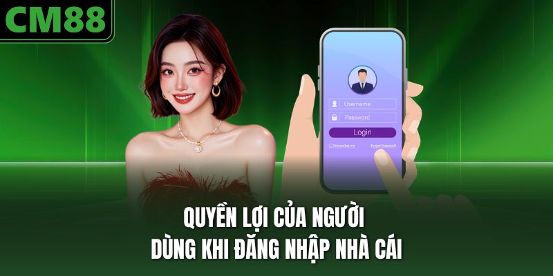 Quyền lợi của người dùng khi đăng nhập nhà cái