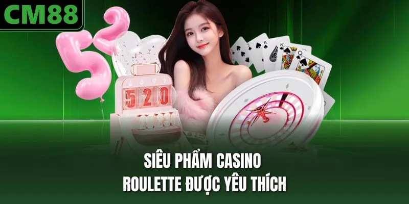 Siêu phẩm casino roulette được yêu thích