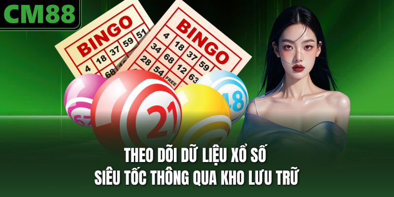Theo dõi dữ liệu xổ số siêu tốc thông qua kho lưu trữ